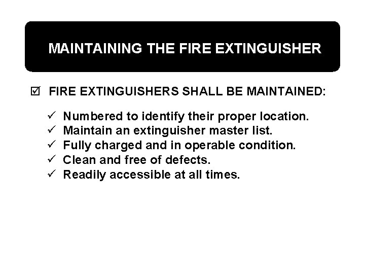 MAINTAINING THE FIRE EXTINGUISHER þ FIRE EXTINGUISHERS SHALL BE MAINTAINED: ü ü ü Numbered