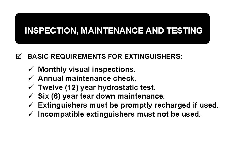 INSPECTION, MAINTENANCE AND TESTING þ BASIC REQUIREMENTS FOR EXTINGUISHERS: ü ü ü Monthly visual