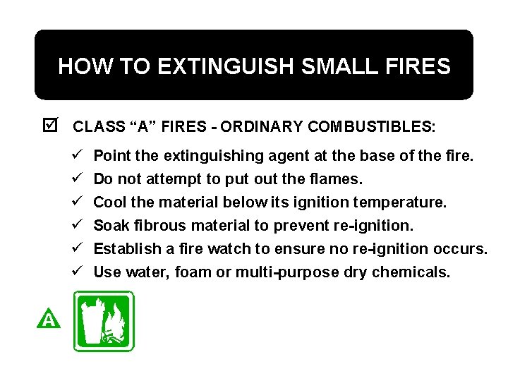 HOW TO EXTINGUISH SMALL FIRES þ CLASS “A” FIRES - ORDINARY COMBUSTIBLES: ü ü