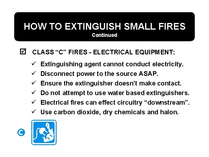 HOW TO EXTINGUISH SMALL FIRES Continued þ CLASS “C” FIRES - ELECTRICAL EQUIPMENT: ü