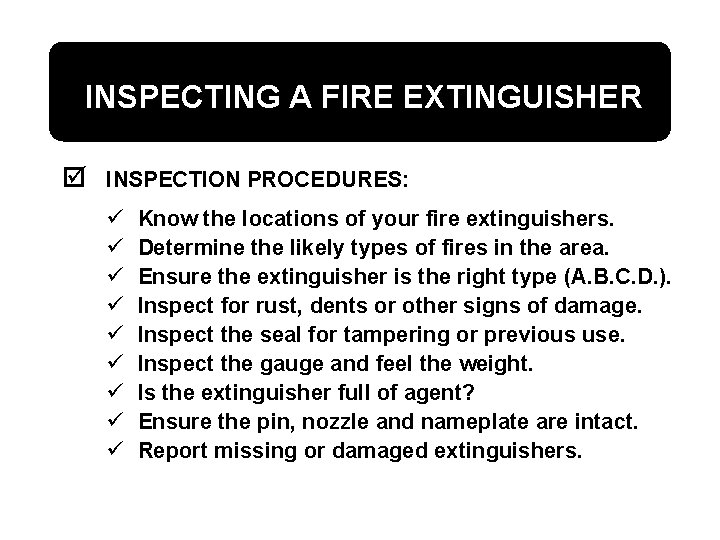 INSPECTING A FIRE EXTINGUISHER þ INSPECTION PROCEDURES: ü ü ü ü ü Know the