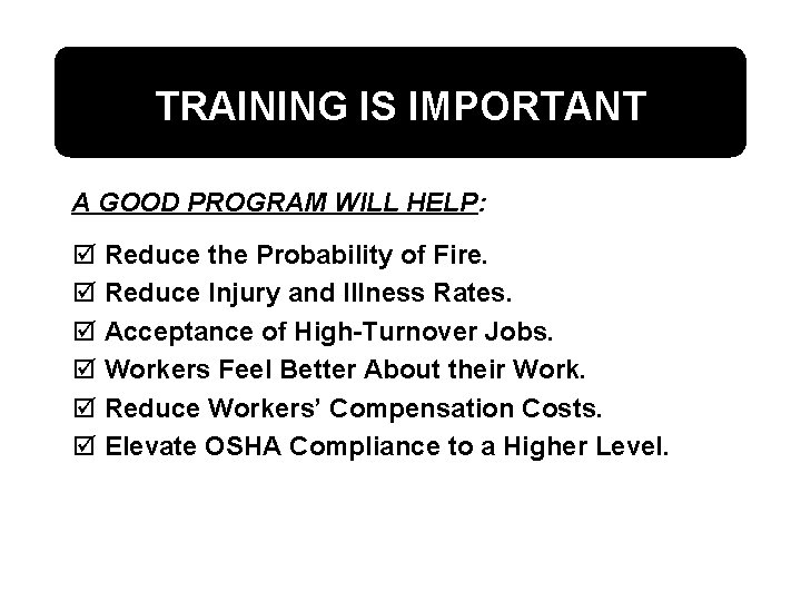 TRAINING IS IMPORTANT A GOOD PROGRAM WILL HELP: þ Reduce the Probability of Fire.