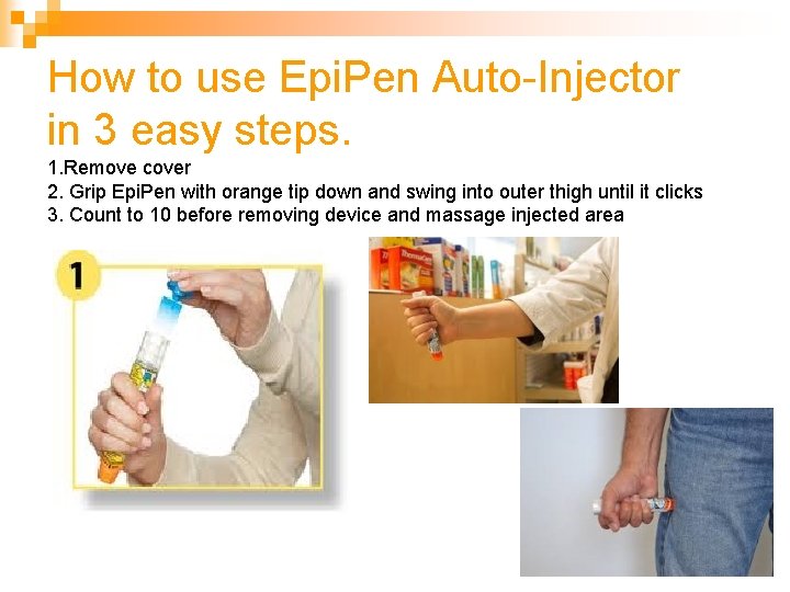 How to use Epi. Pen Auto-Injector in 3 easy steps. 1. Remove cover 2.
