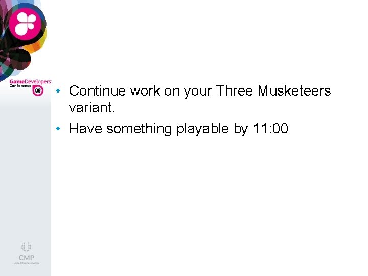  • Continue work on your Three Musketeers variant. • Have something playable by