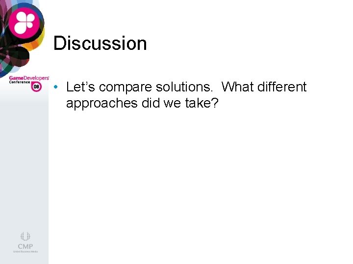 Discussion • Let’s compare solutions. What different approaches did we take? 