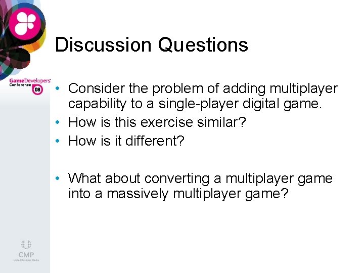 Discussion Questions • Consider the problem of adding multiplayer capability to a single-player digital