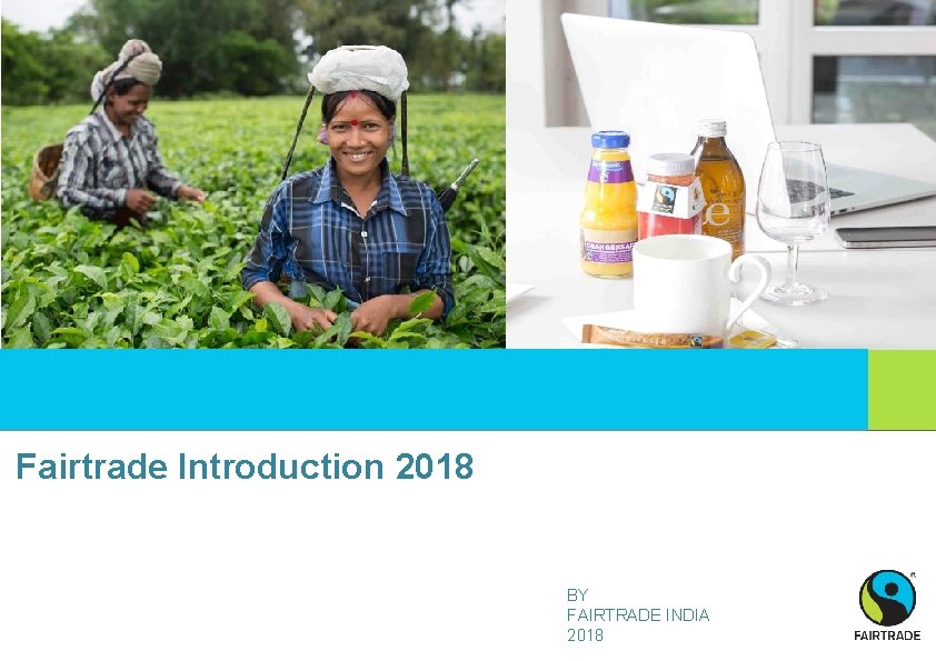 Fairtrade Introduction 2018 BY FAIRTRADE INDIA 2018 