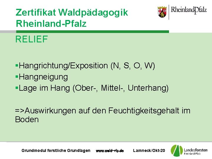 Zertifikat Waldpädagogik Rheinland-Pfalz RELIEF §Hangrichtung/Exposition (N, S, O, W) §Hangneigung §Lage im Hang (Ober-,
