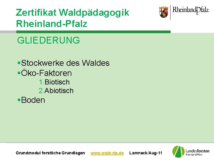 Zertifikat Waldpädagogik Rheinland-Pfalz GLIEDERUNG §Stockwerke des Waldes §Öko-Faktoren 1. Biotisch 2. Abiotisch §Boden Grundmodul