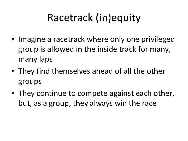 Racetrack (in)equity • Imagine a racetrack where only one privileged group is allowed in