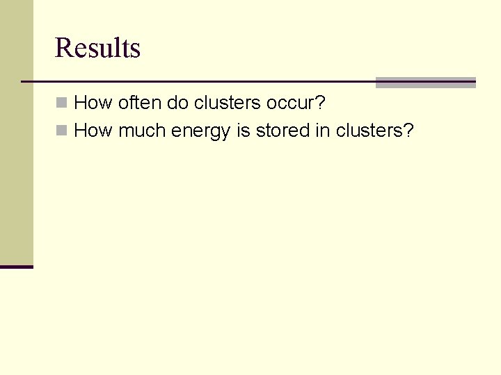 Results n How often do clusters occur? n How much energy is stored in