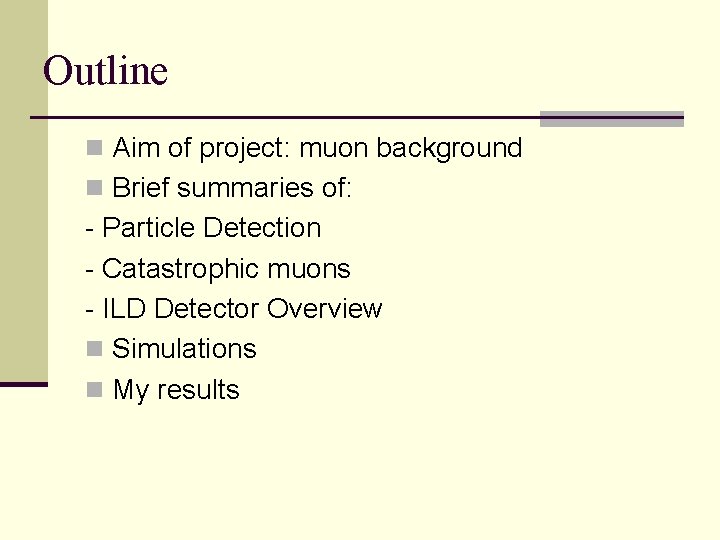 Outline n Aim of project: muon background n Brief summaries of: - Particle Detection