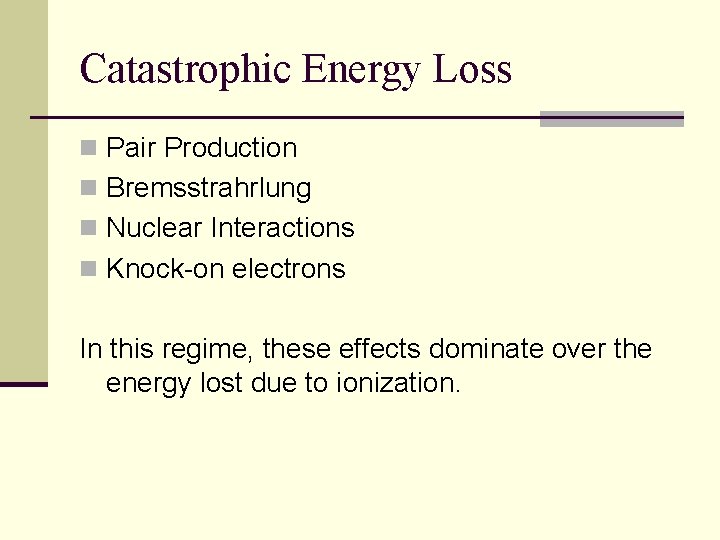 Catastrophic Energy Loss n Pair Production n Bremsstrahrlung n Nuclear Interactions n Knock-on electrons
