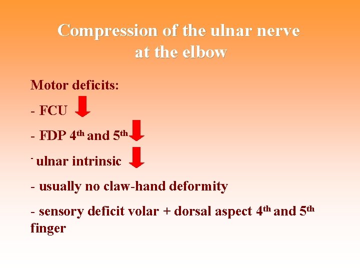 Compression of the ulnar nerve at the elbow Motor deficits: - FCU - FDP