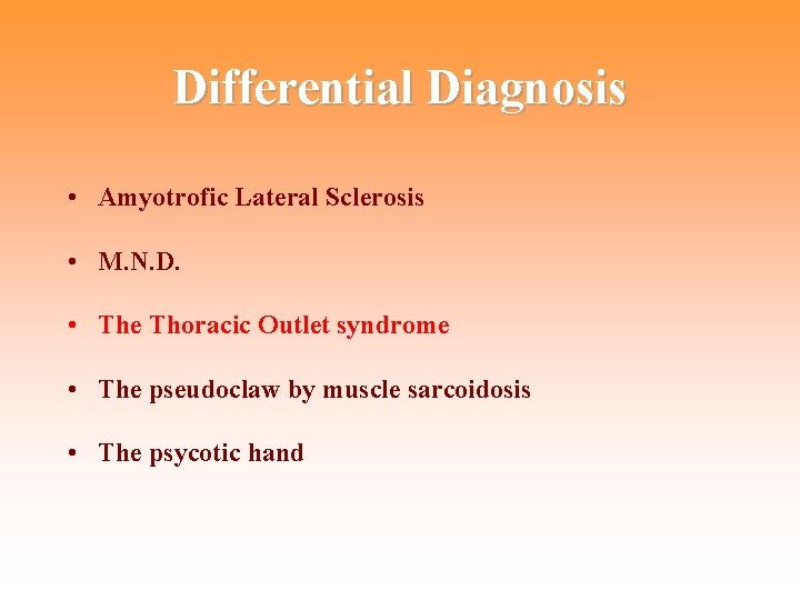 Differential Diagnosis • Amyotrofic Lateral Sclerosis • M. N. D. • The Thoracic Outlet