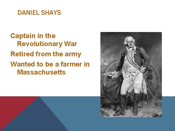 DANIEL SHAYS Captain in the Revolutionary War Retired from the army Wanted to be