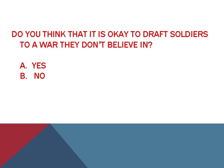 DO YOU THINK THAT IT IS OKAY TO DRAFT SOLDIERS TO A WAR THEY DO YOU THINK THAT IT IS OKAY TO DRAFT SOLDIERS TO A WAR THEY