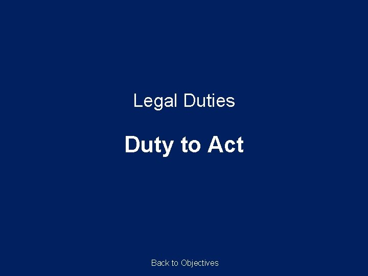 Legal Duties Duty to Act Back to Objectives 