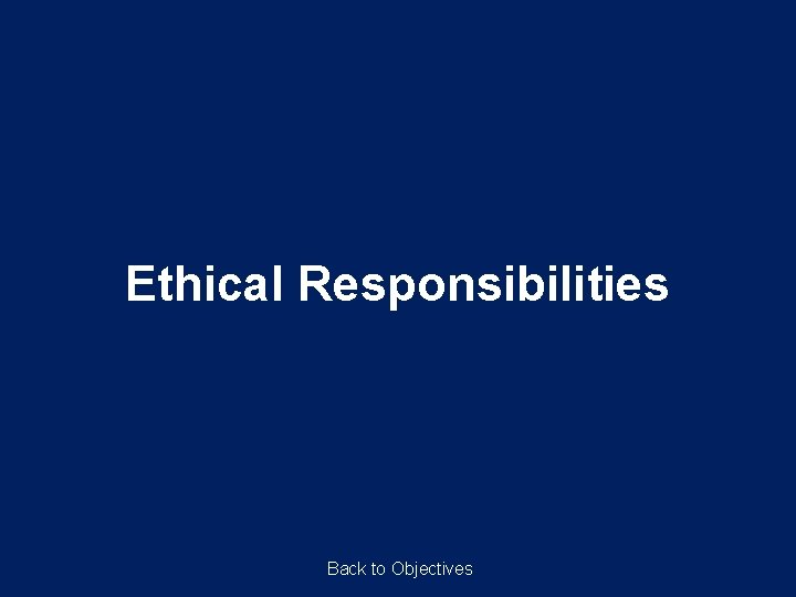 Ethical Responsibilities Back to Objectives 