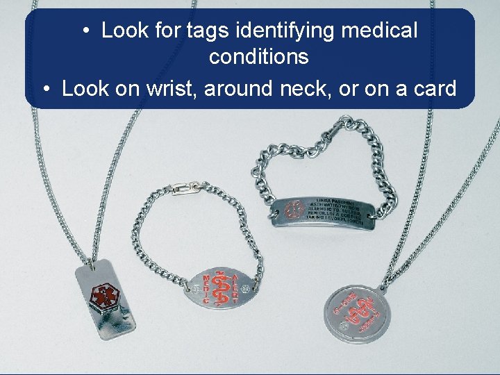  • Look for tags identifying medical conditions • Look on wrist, around neck,