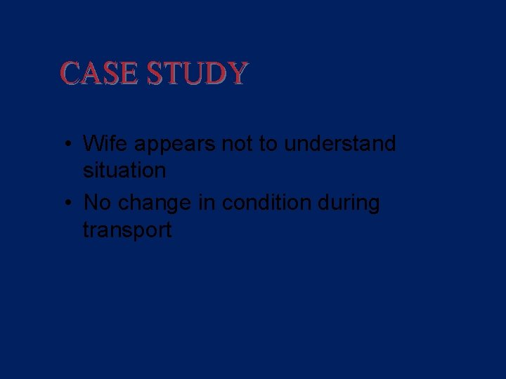 CASE STUDY Assessment • Wife appears not to understand situation • No change in