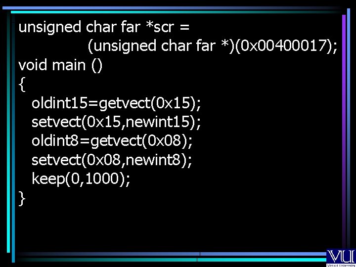 unsigned char far *scr = (unsigned char far *)(0 x 00400017); void main ()