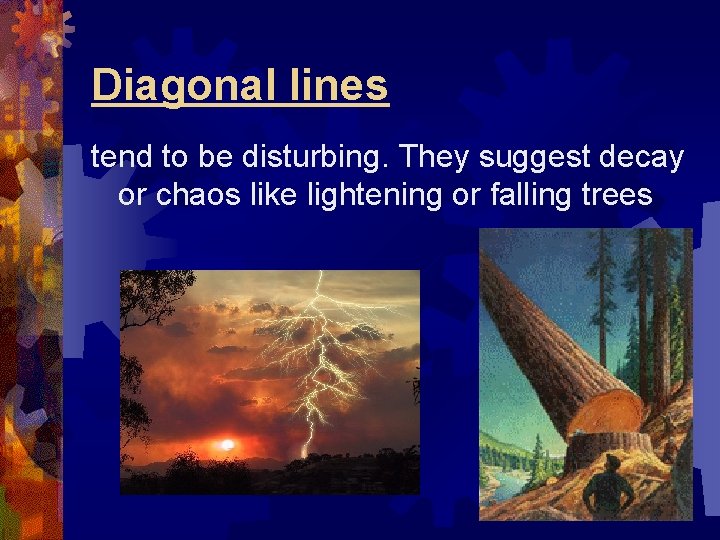 Diagonal lines tend to be disturbing. They suggest decay or chaos like lightening or