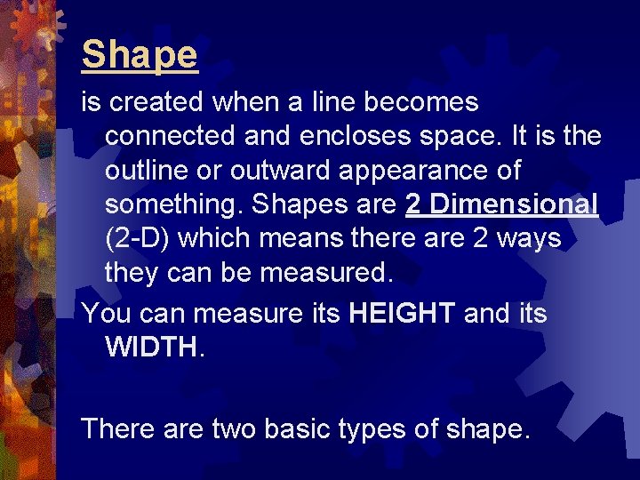 Shape is created when a line becomes connected and encloses space. It is the