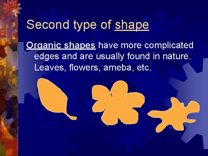 Second type of shape Organic shapes have more complicated edges and are usually found