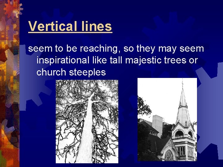 Vertical lines seem to be reaching, so they may seem inspirational like tall majestic