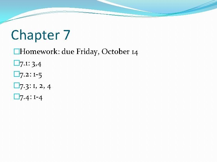 Chapter 7 �Homework: due Friday, October 14 � 7. 1: 3, 4 � 7.