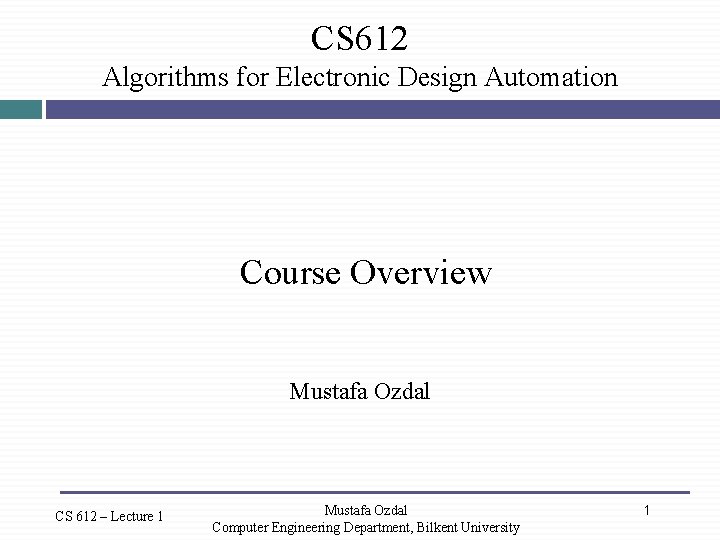 CS 612 Algorithms for Electronic Design Automation Course Overview Mustafa Ozdal CS 612 –