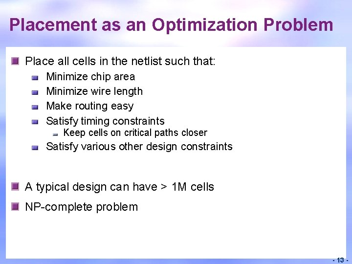 Placement as an Optimization Problem Place all cells in the netlist such that: Minimize