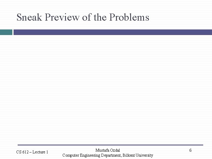 Sneak Preview of the Problems CS 612 – Lecture 1 Mustafa Ozdal Computer Engineering