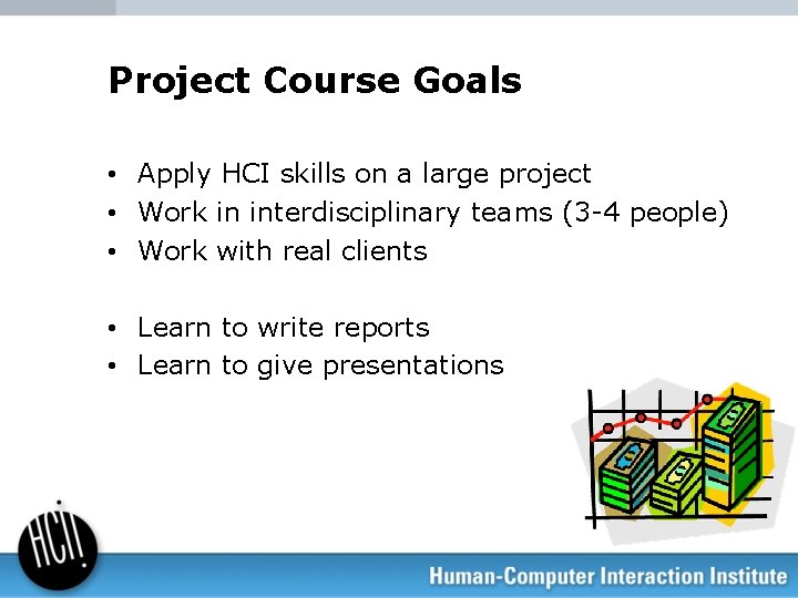 Project Course Goals • Apply HCI skills on a large project • Work in