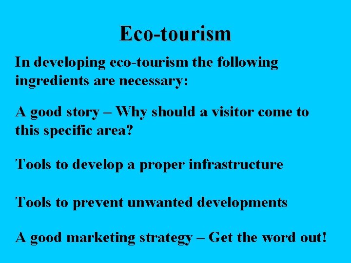 Eco-tourism In developing eco-tourism the following ingredients are necessary: A good story – Why