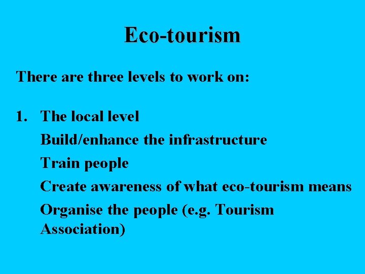 Eco-tourism There are three levels to work on: 1. The local level Build/enhance the