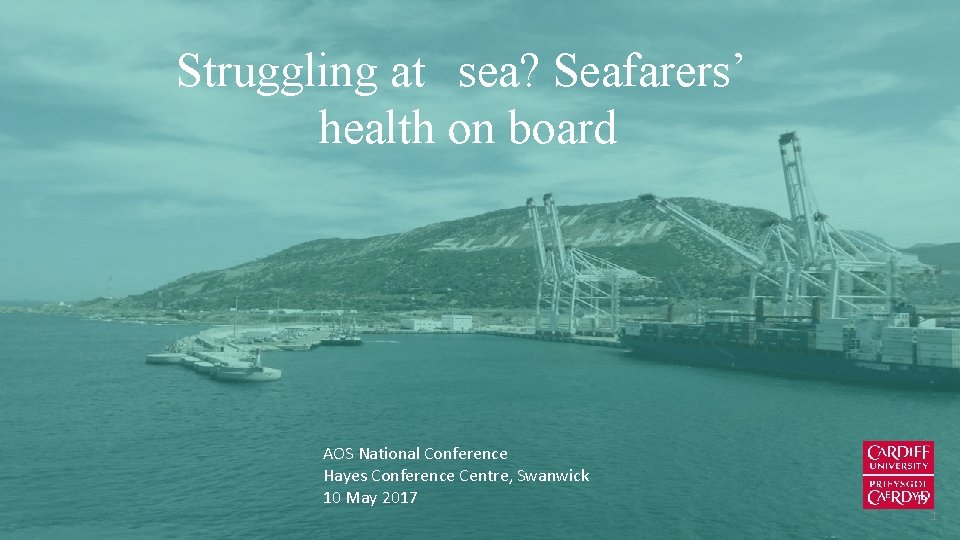 Struggling at sea? Seafarers’ health on board AOS National Conference Hayes Conference Centre, Swanwick