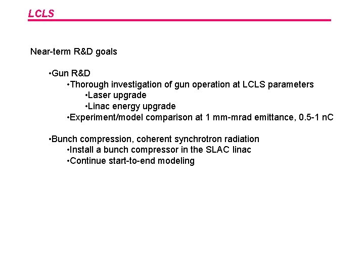 LCLS Near-term R&D goals • Gun R&D • Thorough investigation of gun operation at