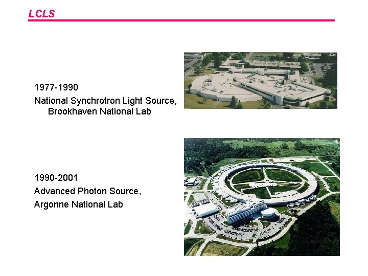 LCLS 1977 -1990 National Synchrotron Light Source, Brookhaven National Lab 1990 -2001 Advanced Photon
