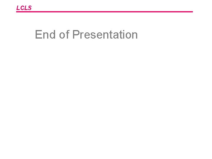LCLS End of Presentation 