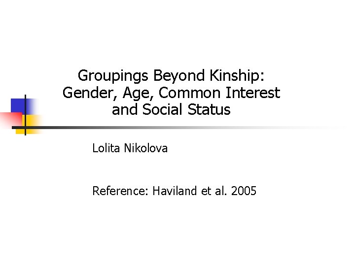 Groupings Beyond Kinship: Gender, Age, Common Interest and Social Status Lolita Nikolova Reference: Haviland
