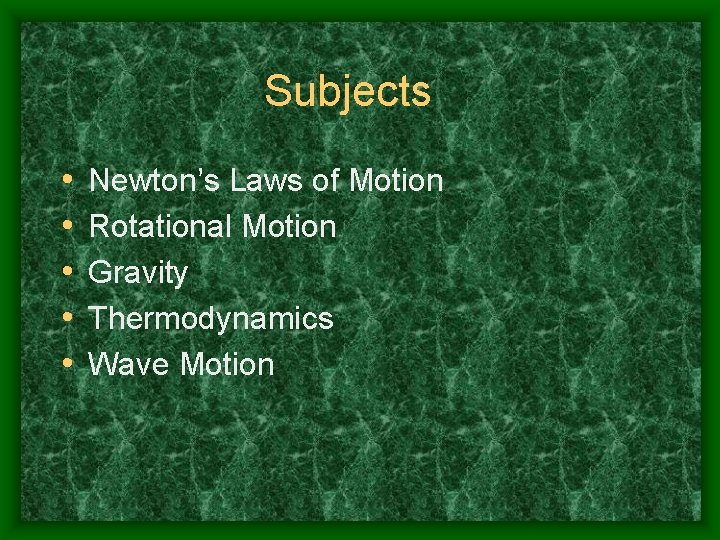 Subjects • • • Newton’s Laws of Motion Rotational Motion Gravity Thermodynamics Wave Motion