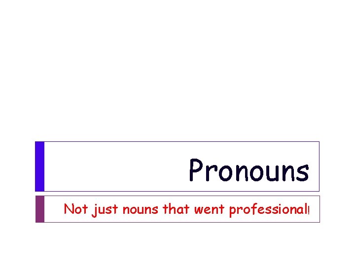 Pronouns Not just nouns that went professional! 