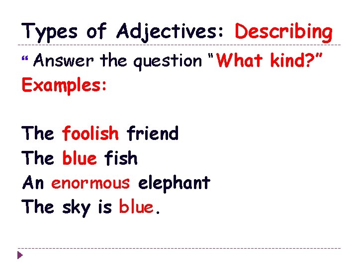 Types of Adjectives: Describing Answer the question “What kind? ” Examples: The foolish friend