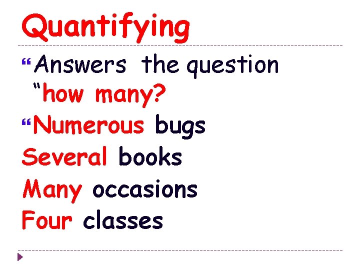 Quantifying Answers the question “how many? Numerous bugs Several books Many occasions Four classes