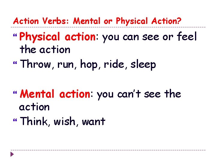 Action Verbs: Mental or Physical Action? Physical action: you can see or feel the