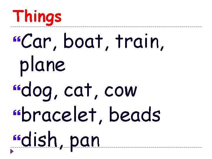 Things Car, boat, train, plane dog, cat, cow bracelet, beads dish, pan 