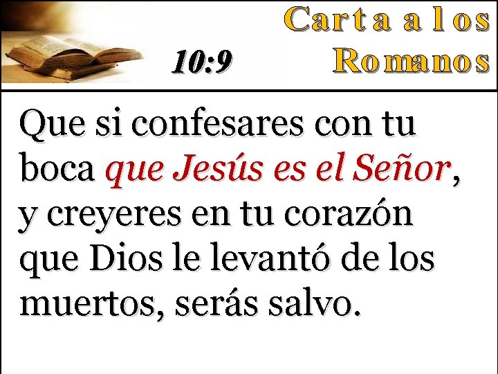 10: 9 Que si confesares con tu boca que Jesús es el Señor, y 10: 9 Que si confesares con tu boca que Jesús es el Señor, y