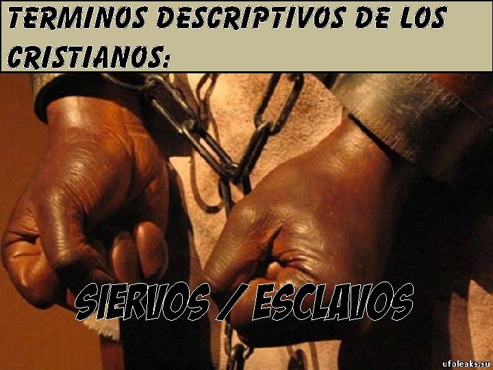 TERMINOS DESCRIPTIVOS DE LOS CRISTIANOS: Siervos / Esclavos TERMINOS DESCRIPTIVOS DE LOS CRISTIANOS: Siervos / Esclavos